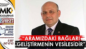“Aramızdaki bağları geliştirmenin vesilesidir”