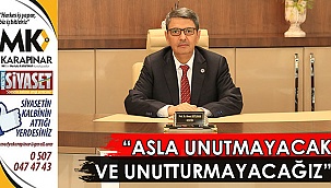 “Asla unutmayacak ve unutturmayacağız”
