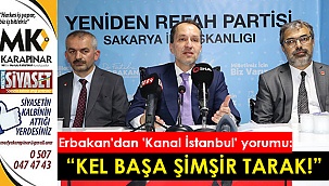 Erbakan'dan 'Kanal İstanbul' yorumu: Kel başa şimşir tarak!