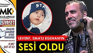 Levent, SMA’lı Egehan’ın sesi oldu