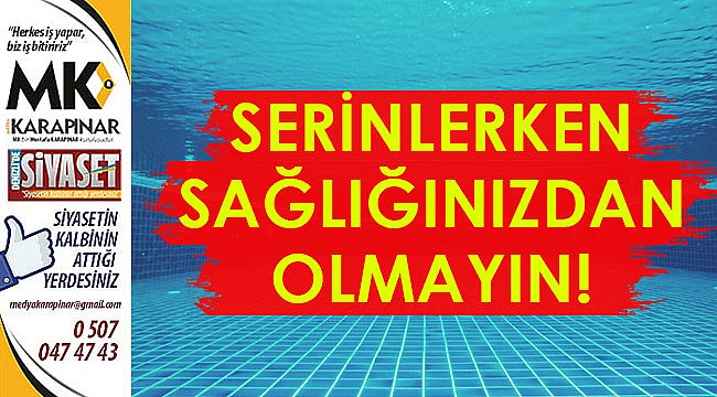 Serinlerken sağlığınızdan olmayın!