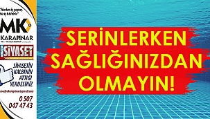 Serinlerken sağlığınızdan olmayın!