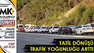 Tatil dönüşü trafik yoğunluğu arttı