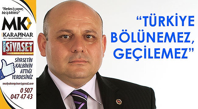 “Türkiye bölünemez, geçilemez”