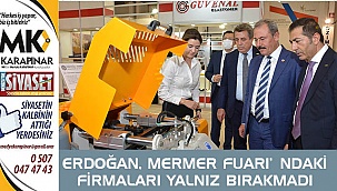 Erdoğan, mermer fuarındaki firmaları yalnız bırakmadı