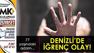 Denizli’de iğrenç olay!