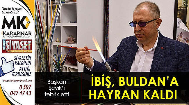 İbiş, Buldan’a hayran kaldı