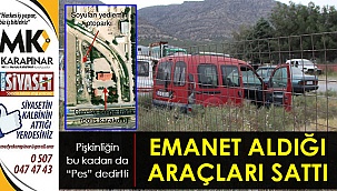 Kendisine emanet edilen araçları satarak borcunu ödedi