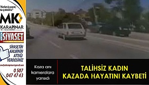 Talihsiz kadın kazada hayatını kaybetti