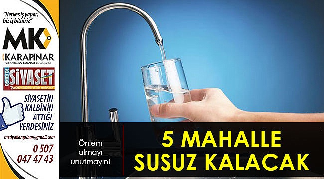 5 mahalle susuz kalacak