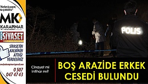 Boş arazide erkek cesedi bulundu