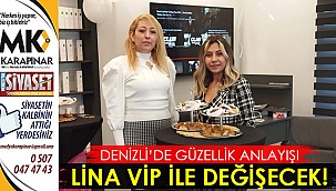 Denizli’de güzellik anlayışı Lina Vip ile değişecek!