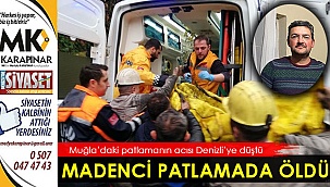 Denizlili madenci patlamada hayatını kaybetti