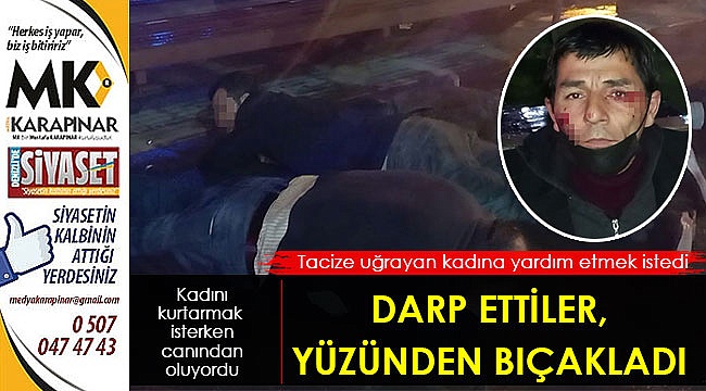 Tacize uğrayan kadına yardım ederken canından oluyor