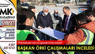 Başkan Örki çalışmaları inceledi