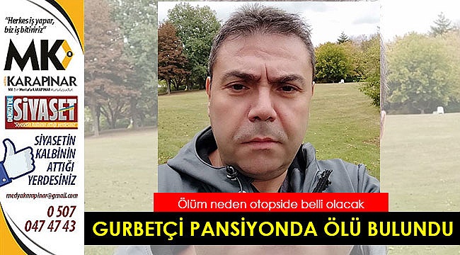 Gurbetçi pansiyonda ölü bulundu