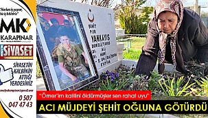 Acı müjdeyi şehit oğluna götürdü