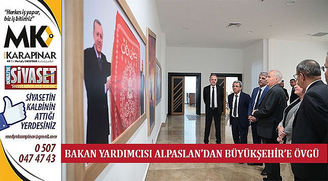 Bakan Yardımcısı Alpaslan’dan Büyükşehir’e Övgü