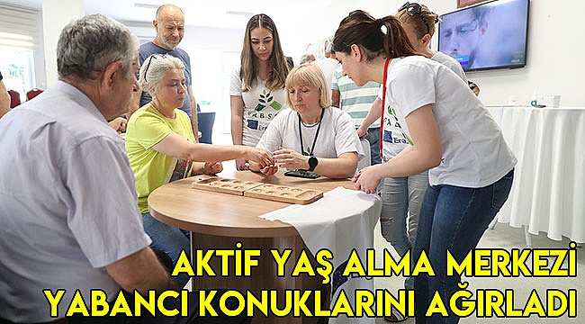 AKTİF YAŞ ALMA MERKEZİ YABANCI KONUKLARINI AĞIRLADI