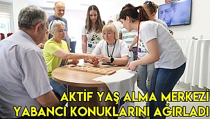 AKTİF YAŞ ALMA MERKEZİ YABANCI KONUKLARINI AĞIRLADI