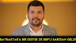 Bayraktar'a bir destek de BBP’li Sarı’dan geldi