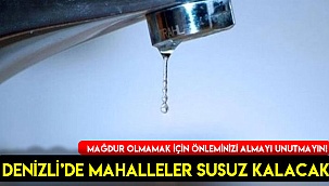 Denizli’de mahalleler susuz kalacak