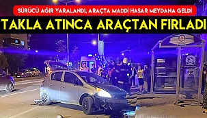 Takla atan otomobilden fırlayan sürücü ağır yaralandı