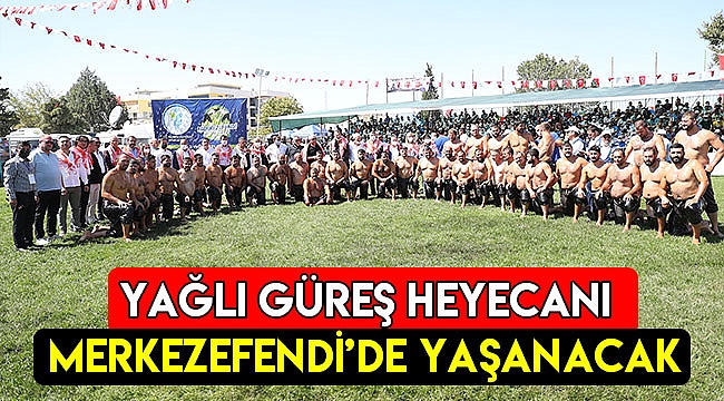 Yağlı güreş heyecanı Merkezefendi’de yaşanacak