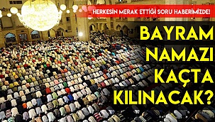 Bayram namazı kaçta kılınacak?