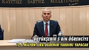 Büyükşehir 5 Bin Öğrenciye 12,5 Milyon Lira Öğrenim Yardımı Yapacak