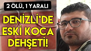 Denizli'de eski koca dehşeti!