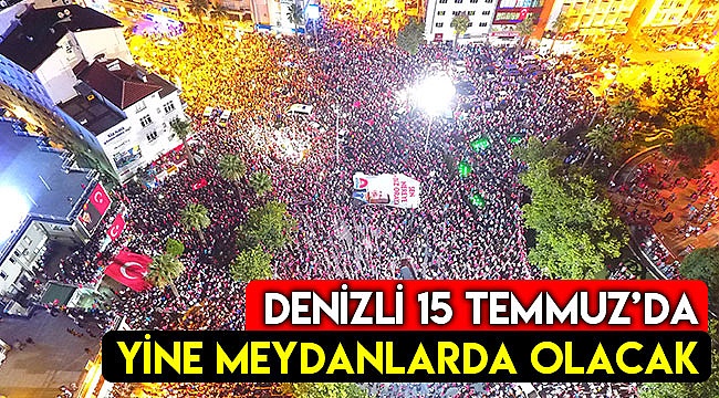 Denizlililer, 15 Temmuz'da yine meydanlarda olacak