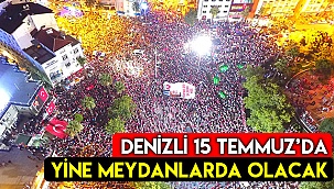 Denizlililer, 15 Temmuz'da yine meydanlarda olacak