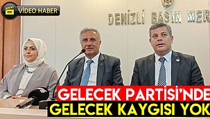 GELECEK PARTİSİ’NDE GELECEK KAYGISI YOK