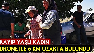 Kayıp yaşlı kadın evinden 6 kilometre uzaklıkta drone ile bulundu