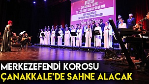 Merkezefendi korosu Çanakkale’de sahne alacak