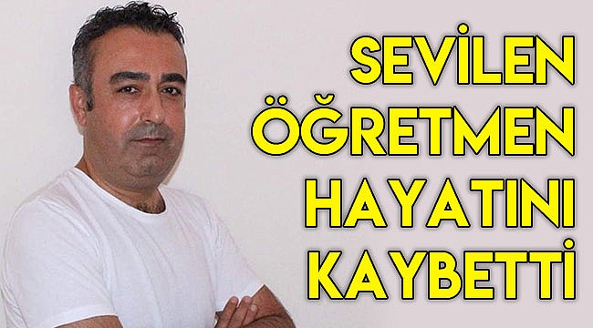 Sevilen öğretmen hayatını kaybetti