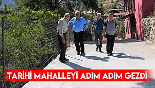 Tarihi mahalleyi adım adım gezdi 