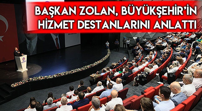 Başkan Zolan, Büyükşehir'in hizmet destanlarını anlattı