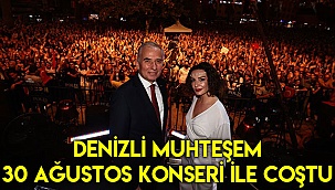 Denizli muhteşem 30 Ağustos konseri ile coştu