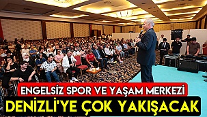 Engelsiz Spor ve Yaşam Merkezi Denizli'ye çok yakışacak