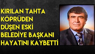Kırılan tahta köprüden düşen eski belediye başkanı hayatını kaybetti
