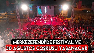 Merkezefendi’de festival ve 30 Ağustos coşkusu yaşanacak