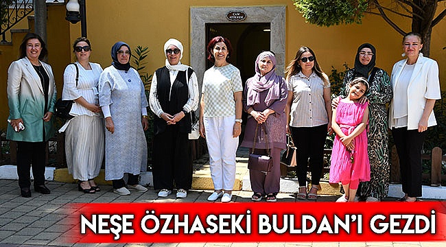 Neşe Özhaseki Buldan’ı gezdi