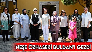 Neşe Özhaseki Buldan’ı gezdi