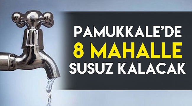 Pamukkale’de 8 mahalle susuz kalacak