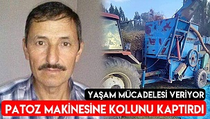 Patoz makinesine kolunu kaptıran çiftçi yaşam mücadelesi veriyor