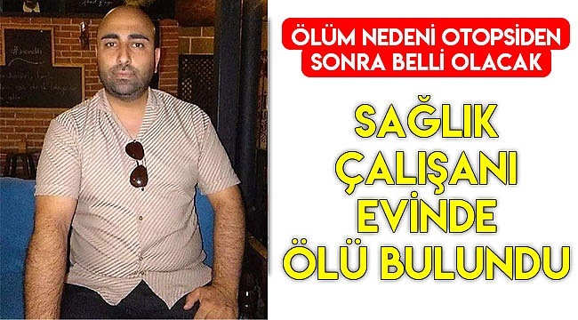 Sağlık çalışanı evinde ölü bulundu