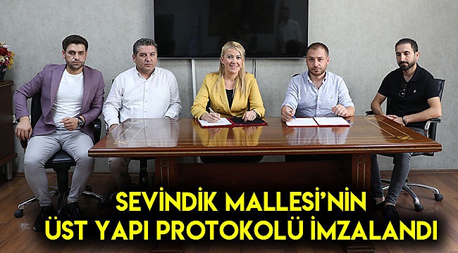 Sevindik Mallesi’nin Üst Yapı Protokolü İmzalandı