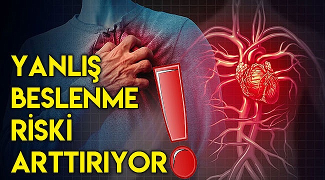 Yanlış beslenme riski arttırıyor!